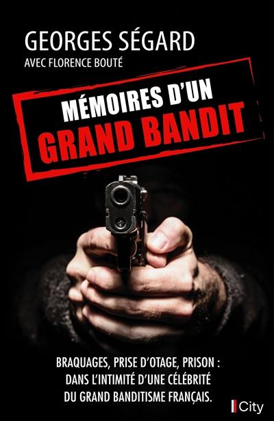 Mémoires d'un grand bandit : braquages, prise d'otage, prison : dans l'intimité d'une célébrité du grand banditisme français