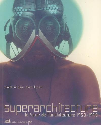 Superarchitecture : le futur de l'architecture 1950-1970