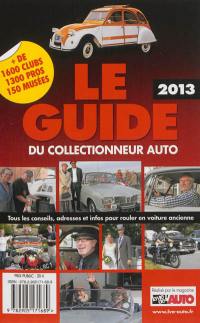 Le guide 2013 du collectionneur auto : tous les conseils, adresses et infos pour rouler en voiture ancienne