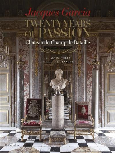 Jacques Garcia : twenty years of passion : château du Champ de Bataille