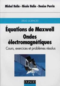 Equations de Maxwell, ondes électromagnétiques : cours, exercices et problèmes résolus : DEUG Sciences