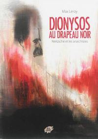 Dionysos au drapeau noir : Nietzsche et les anarchistes
