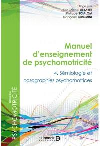 Manuel d'enseignement de psychomotricité. Vol. 4. Sémiologie et nosographies psychomotrices