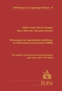 Dictionnaire des régionalismes médiévaux : la Galloromania nord-orientale (DRM) : une analyse à partir des documents linguistiques galloromans (XIIe-XVe s.)