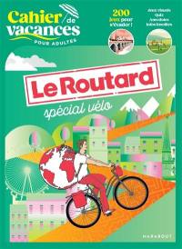 Le Routard spécial vélo : cahier de vacances pour adultes : 200 jeux pour s'évader !