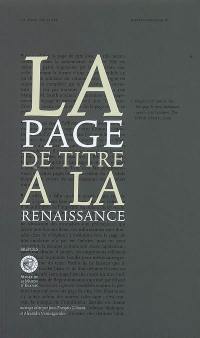La page de titre à la Renaissance : treize études suivies de cinquante-quatre pages de titre commentées et d'un lexique des termes relatifs à la page de titre