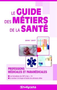 Le guide des métiers de la santé 2016-2017 : professions médicales et paramédicales