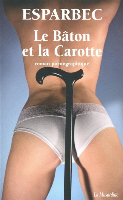 Le bâton et la carotte : roman pornographique