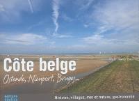 Côte belge : Ostende, Nieuport, Bruges... : histoire, villages, mer et nature, gastronomie