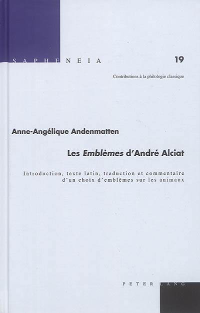 Les emblèmes d'André Alciat : introduction, texte latin, traduction et commentaire d'un choix d'emblèmes sur les animaux