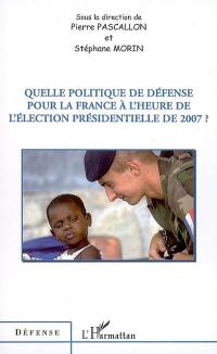 Quelle politique de défense pour la France à l'heure de l'élection présidentielle de 2007 ?