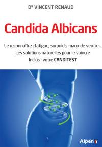 Candida albicans : le reconnaître : fatigue, surpoids, maux de ventre... les solutions naturelles pour le vaincre