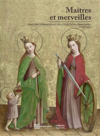 Maître et merveilles : peintures germaniques des collections françaises (1370-1530) : exposition, Dijon, Musée des beaux-arts, du 4 mai 23 septembre 2024