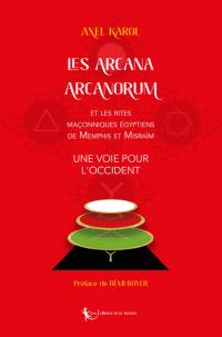 Les arcana arcanorum : et les rites maçonniques égyptiens de Memphis et Misraïm : une voie pour l'Occident