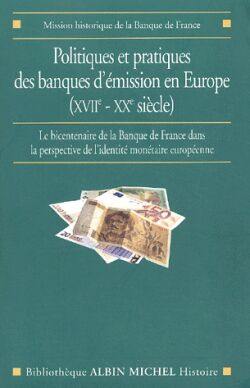 Politiques et pratiques des banques d'émission en Europe (XVIIe-XXe siècle) : le bicentenaire de la Banque de France dans la perspective de l'identité monétaire européenne