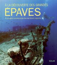 A la découverte des grandes épaves : 50 plongées exceptionnelles vers des trésors engloutis