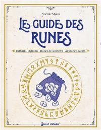 Le guide des runes : Futhark, oghams, runes de sorcières, alphabets sacrés