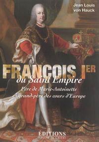 François Ier du Saint Empire : père de Marie-Antoinette et grand-père des cours d'Europe