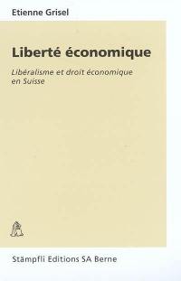 Liberté économique : libéralisme et droit économique en Suisse