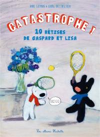 Catastrophe ! : 10 bêtises de Gaspard et Lisa