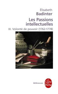 Les passions intellectuelles. Vol. 3. Volonté de pouvoir (1762-1778)