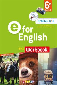 E for English 6e, cycle 3, A1-A2 : workbook, spécial dys : nouveau programme
