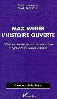 Max Weber, l'histoire ouverte : réflexions croisées sur le statut scientifique et l'actualité du propos wébérien