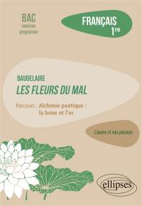 Baudelaire, Les fleurs du mal : parcours alchimie poétique, la boue et l'or : français 1re, bac nouveau programme