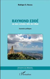 Raymond Eddé ou Une certaine idée du Liban : souvenirs politiques