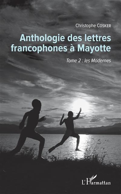 Anthologie des lettres francophones à Mayotte. Vol. 2. Les Modernes