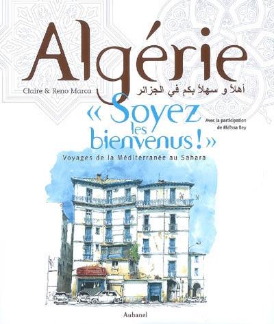 Algérie, soyez les bienvenus ! : voyages de la Méditerranée au Sahara