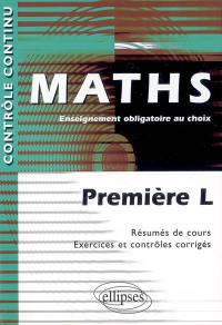 Maths : première L, enseignement obligatoire au choix : résumés de cours, exercices et contrôles corrigés