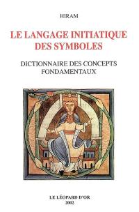 Le langage initiatique des symboles : dictionnaire des concepts fondamentaux