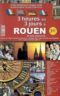 3 heures ou 3 jours à Rouen et ses environs. 3 hours or 3 days in Rouen and environs. 3 Stunden und 3 Tage in Rouen und Umgebung. 3 ore o 3 giorni a Rouen e dintorni