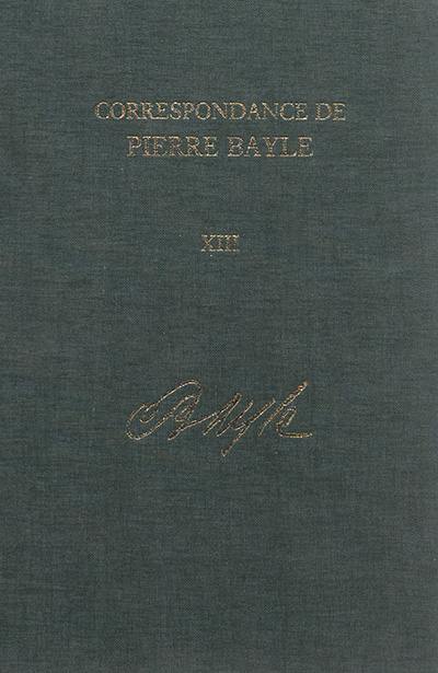 Correspondance de Pierre Bayle. Vol. 13. Janvier 1703-décembre 1706 : lettres 1591-1741