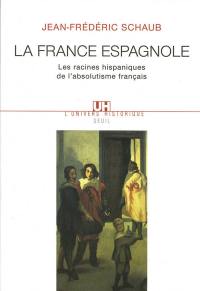 La France espagnole : les racines hispaniques de l'absolutisme français