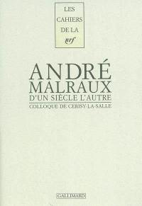 D'un siècle l'autre, André Malraux : actes du colloque de Cerisy-la-Salle