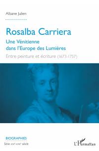 Rosalba Carriera : une Vénitienne dans l'Europe des Lumières : entre peinture et écriture (1673-1757)