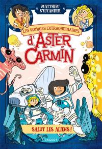 Les voyages extraordinaires d'Aster Carmin. Salut les aliens !