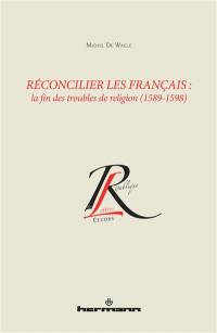 Réconcilier les Français : la fin des troubles de religion, 1589-1598