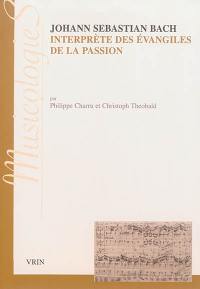 Johann Sebastian Bach, interprète des Evangiles de la Passion : approches stylistiques des Passions selon saint Jean et selon saint Matthieu