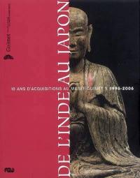 De l'Inde au Japon : 10 ans d'acquisitions au Musée Guimet, 1996-2006 : exposition, Paris, Musée Guimet, 13 juin-13 déc. 2007