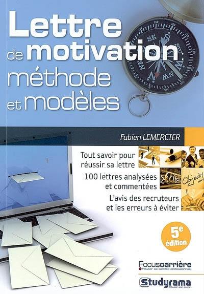 La lettre de motivation : méthode & modèles : tout savoir pour réussir sa lettre, 100 lettres analysées et commentées...