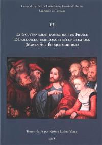 Le gouvernement domestique en France : défaillances, trahisons et réconciliations (Moyen Age-époque moderne)