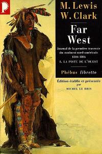 Far West : journal de la première traversée du continent nord-américain : 1804-1806. Vol. 1. La piste de l'Ouest