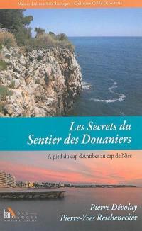 Les secrets du sentier des douaniers. Vol. 1. A pied de Golfe-Juan au cap de Nice
