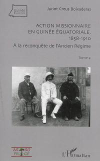Action missionnaire en Guinée équatoriale : 1858-1910. Vol. 2. A la reconquête de l'Ancien Régime