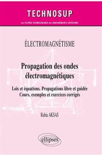Electromagnétisme : propagation des ondes électromagnétiques : lois et équations, propagations libre et guidée, cours, exemples et exercices corrigés