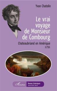 Le vrai voyage de monsieur de Combourg : Chateaubriand en Amérique : 1791