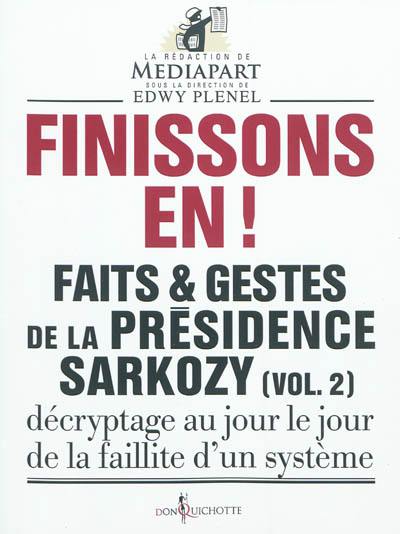 Faits & gestes de la présidence Sarkozy. Vol. 2. Finissons-en ! : décryptage au jour le jour de la faillitte d'un système